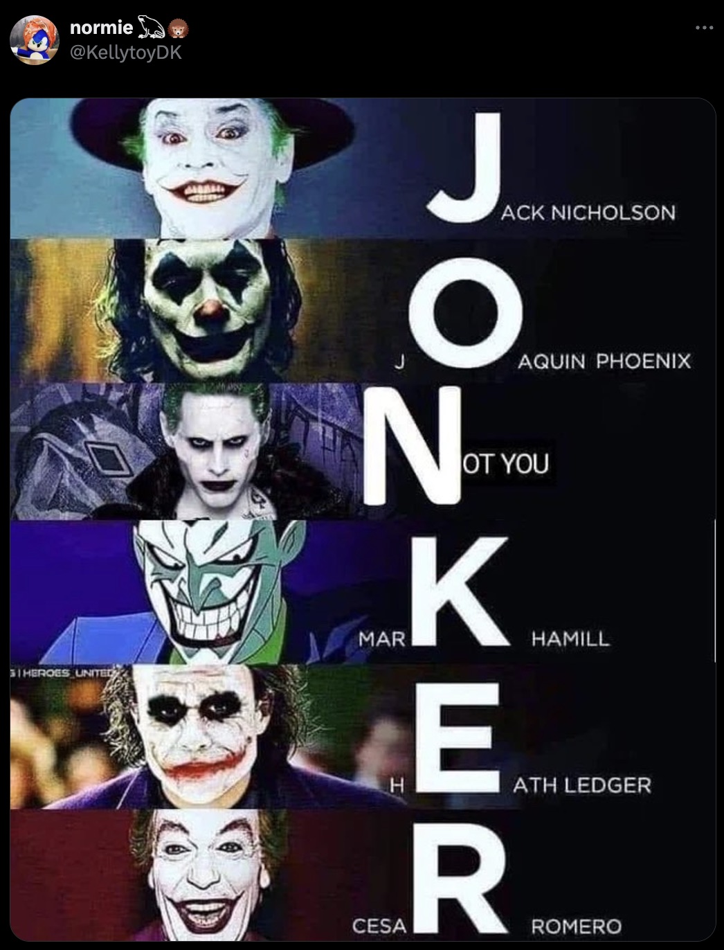 joker not you - normie 31HEROES United J Ack Nicholson Not Aquin Phoenix Ot You Mar Hamill Ker E Hath Ledger Cesa Romero